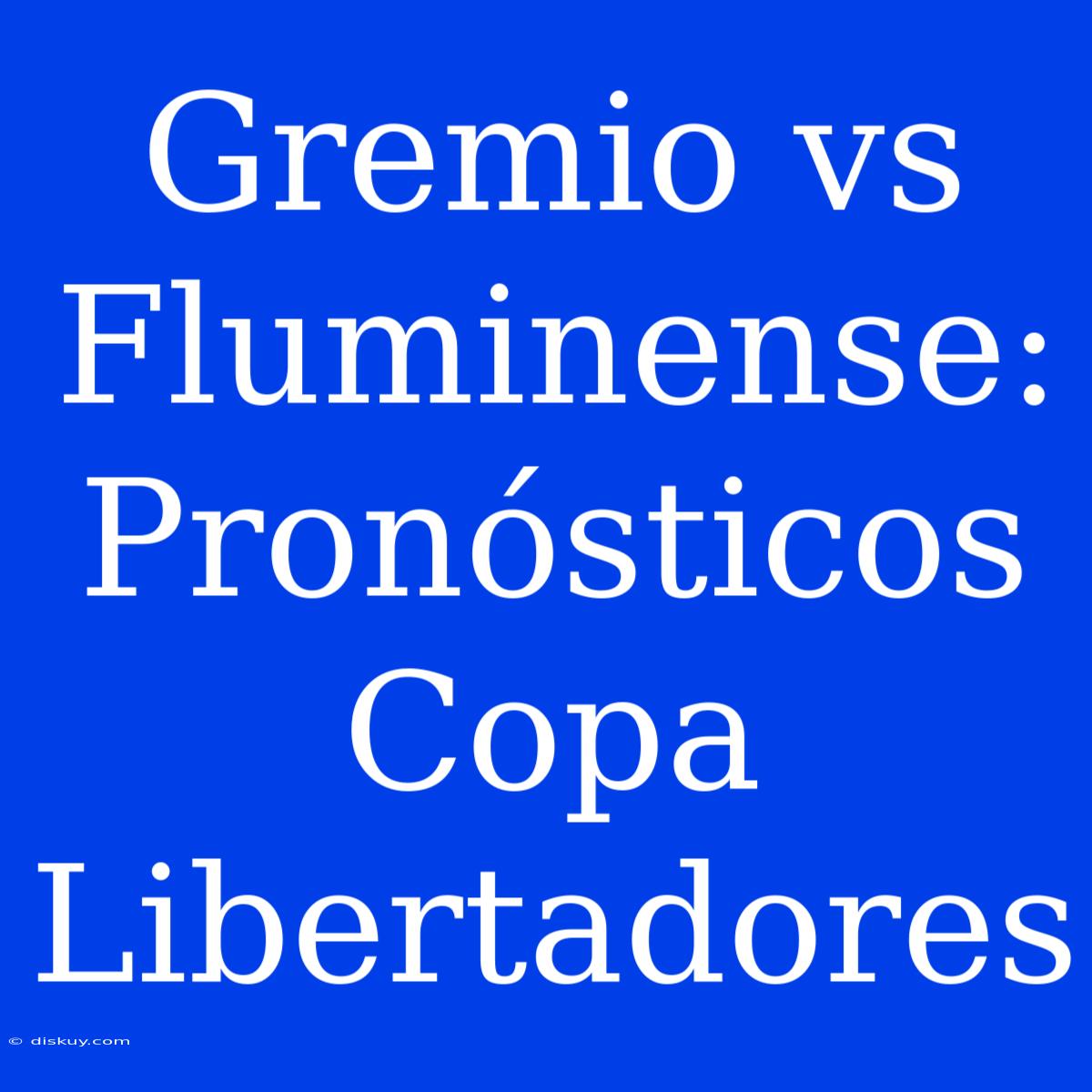 Gremio Vs Fluminense: Pronósticos Copa Libertadores