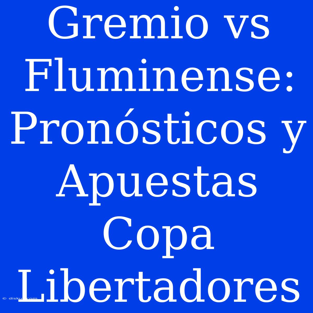 Gremio Vs Fluminense: Pronósticos Y Apuestas Copa Libertadores