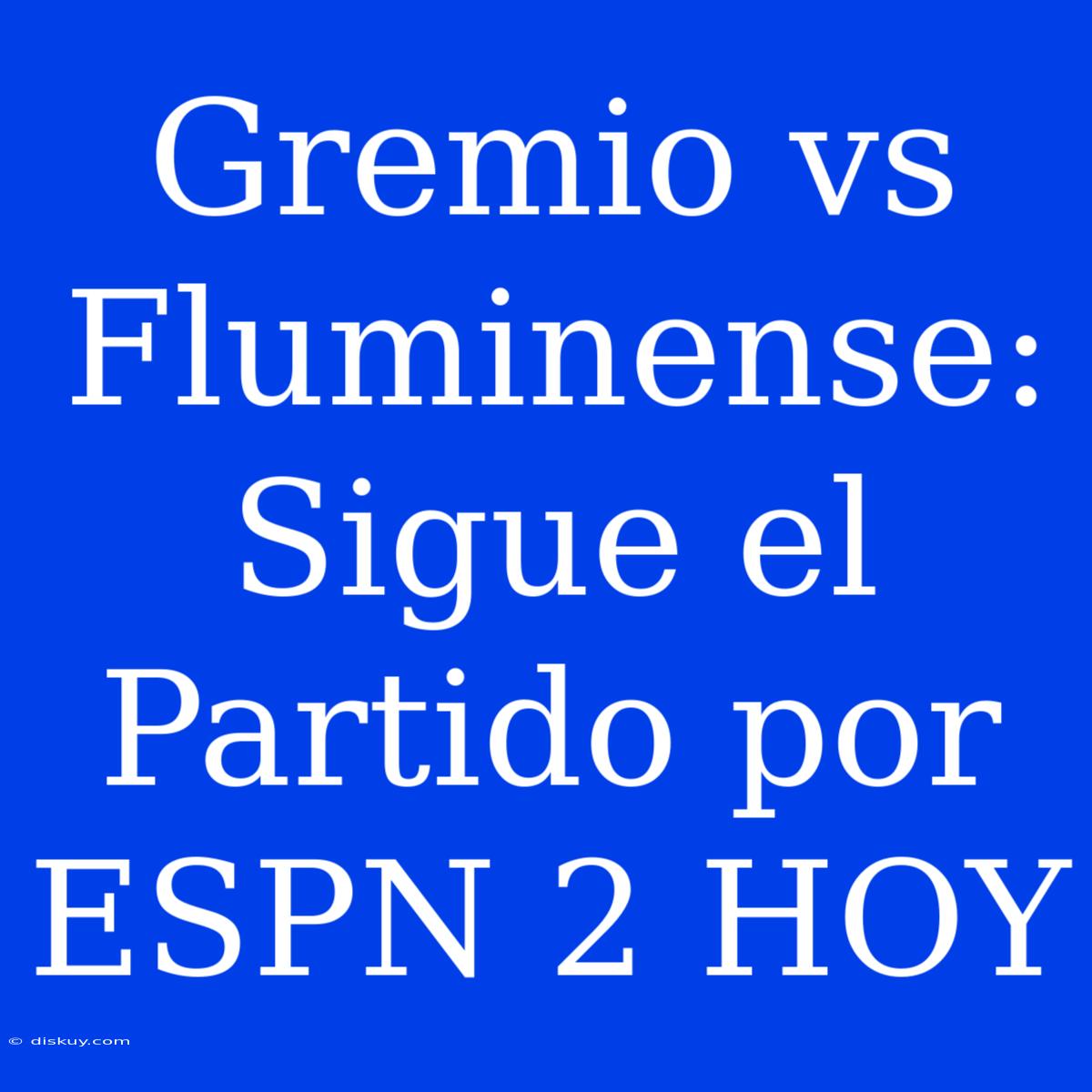 Gremio Vs Fluminense: Sigue El Partido Por ESPN 2 HOY