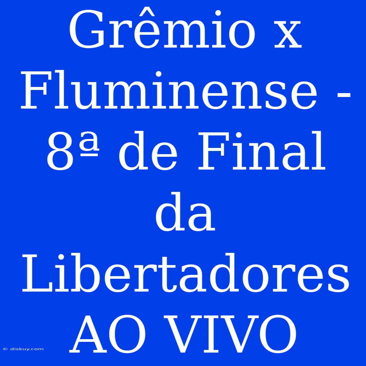 Grêmio X Fluminense - 8ª De Final Da Libertadores AO VIVO