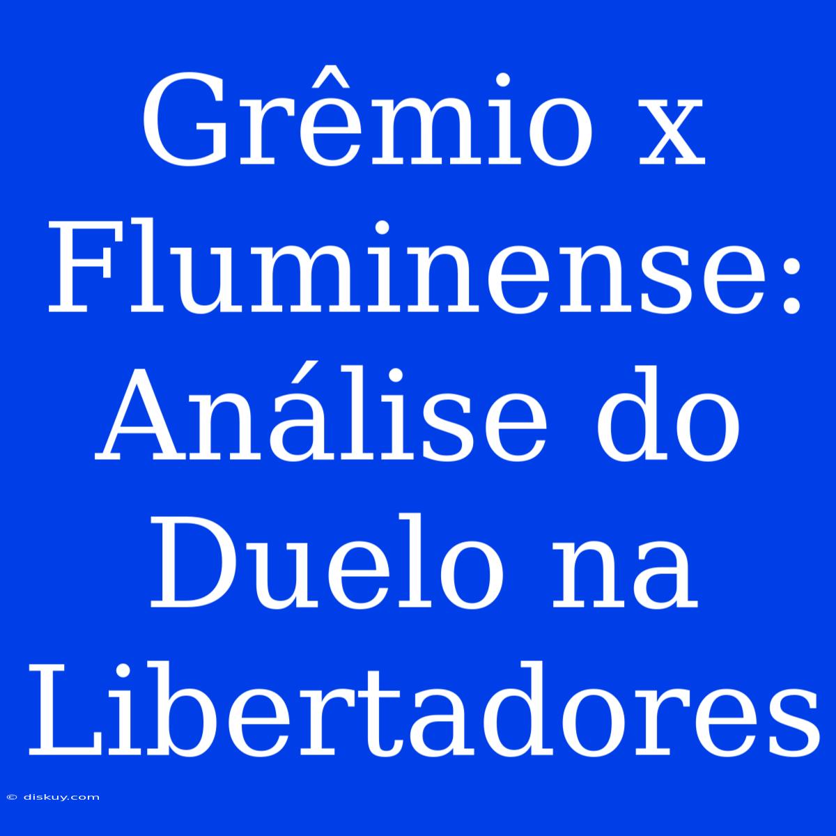 Grêmio X Fluminense: Análise Do Duelo Na Libertadores