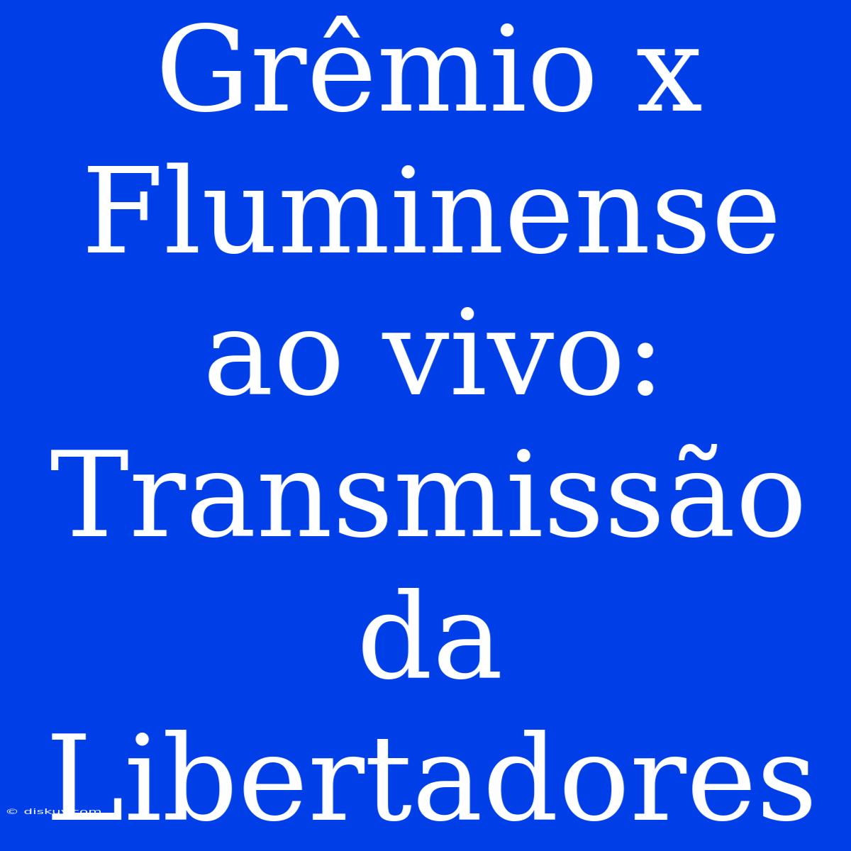 Grêmio X Fluminense Ao Vivo: Transmissão Da Libertadores