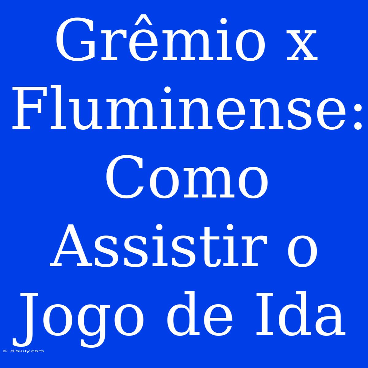 Grêmio X Fluminense: Como Assistir O Jogo De Ida