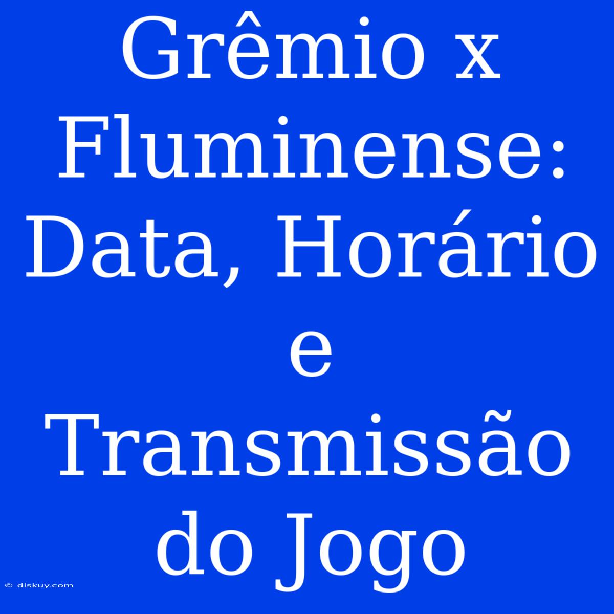 Grêmio X Fluminense: Data, Horário E Transmissão Do Jogo