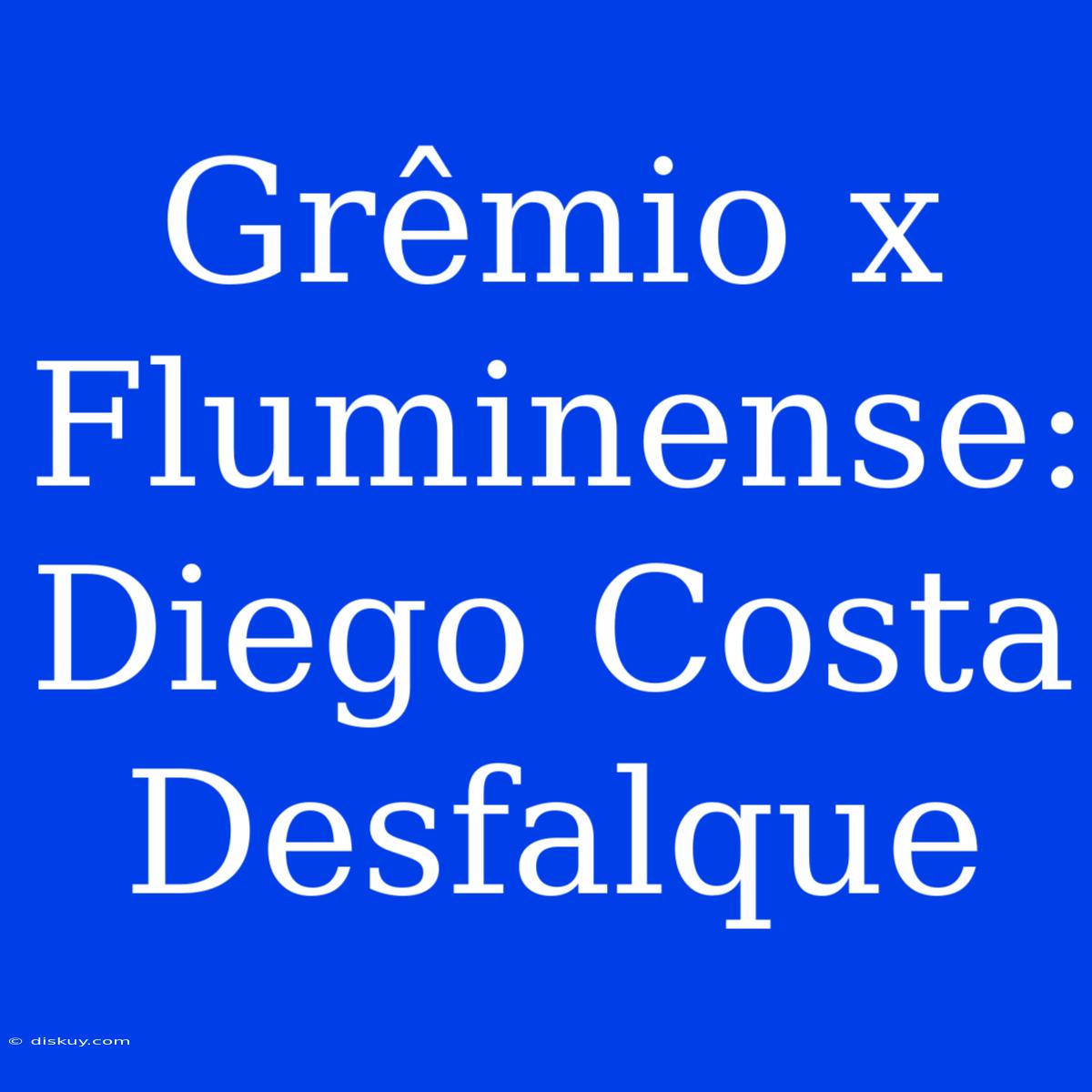 Grêmio X Fluminense: Diego Costa Desfalque