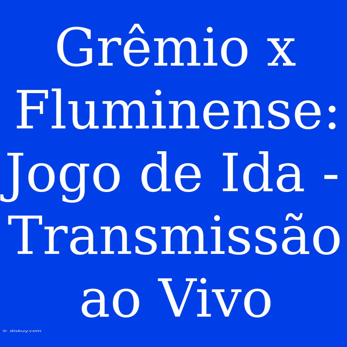 Grêmio X Fluminense: Jogo De Ida - Transmissão Ao Vivo