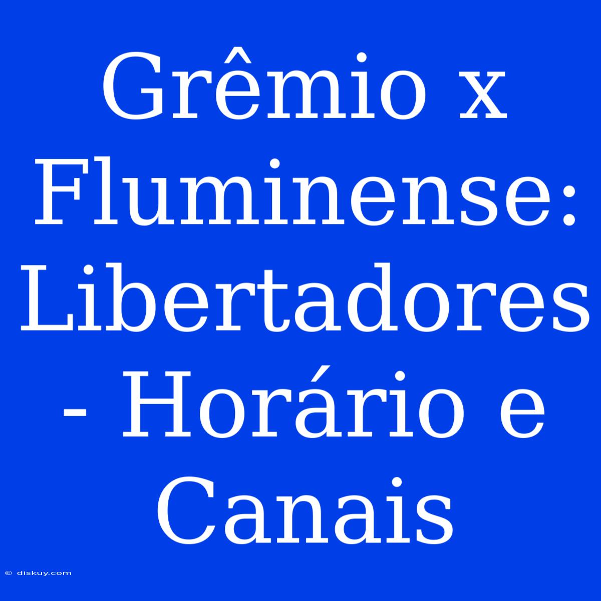 Grêmio X Fluminense:  Libertadores - Horário E Canais