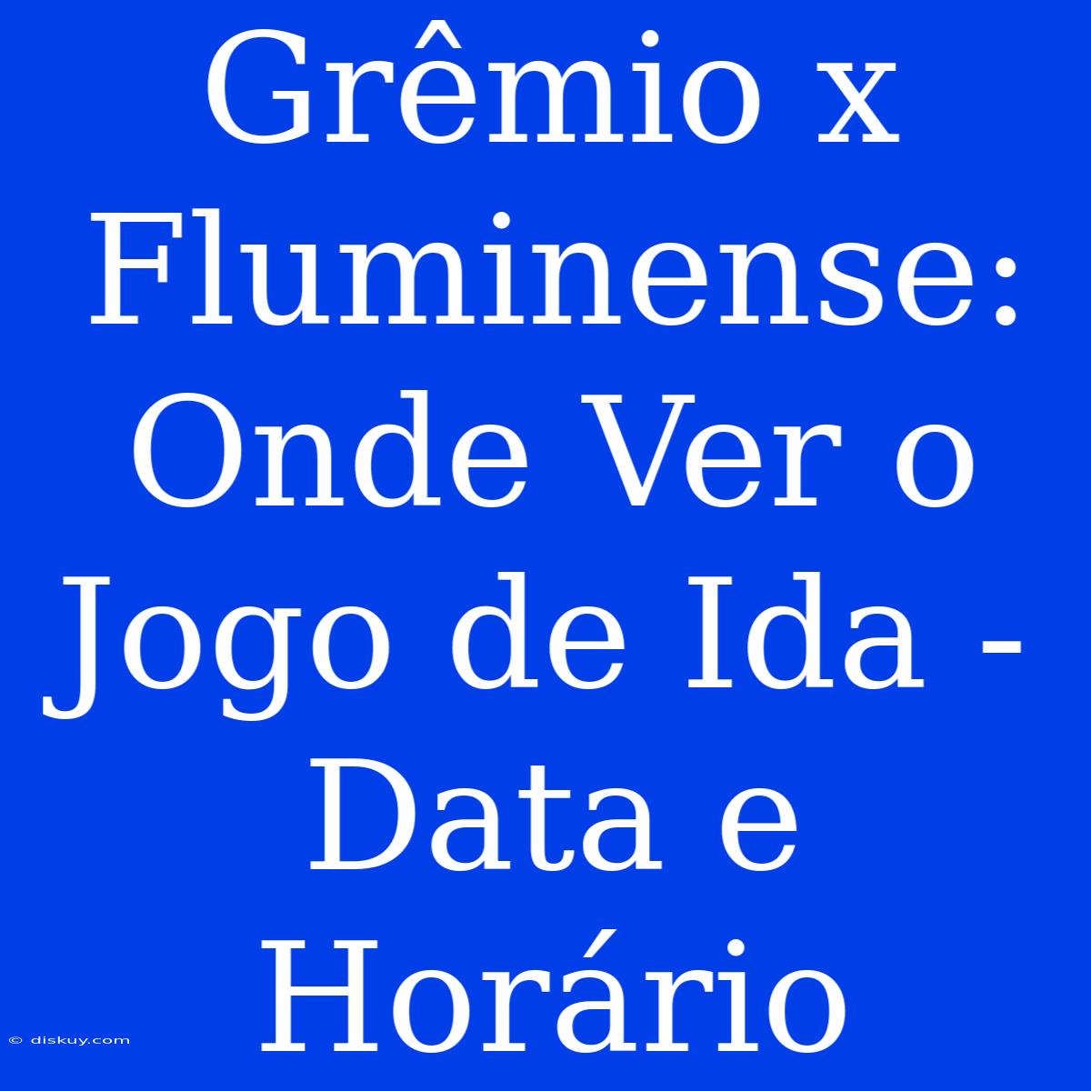 Grêmio X Fluminense: Onde Ver O Jogo De Ida - Data E Horário