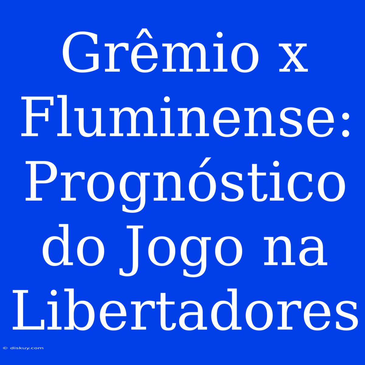 Grêmio X Fluminense: Prognóstico Do Jogo Na Libertadores