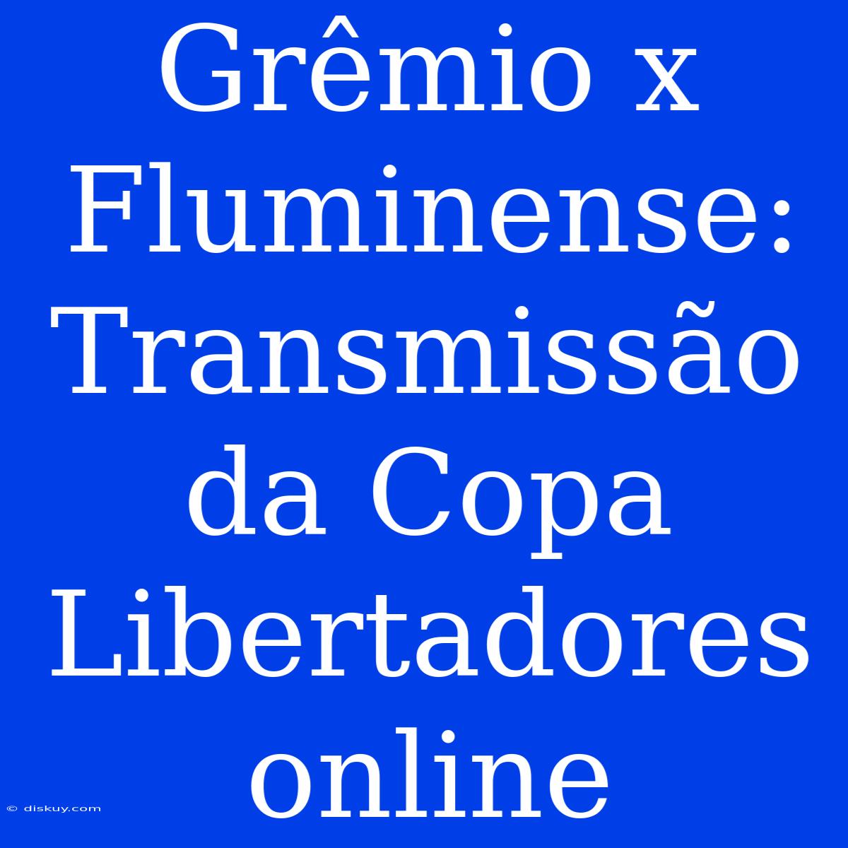 Grêmio X Fluminense: Transmissão Da Copa Libertadores Online