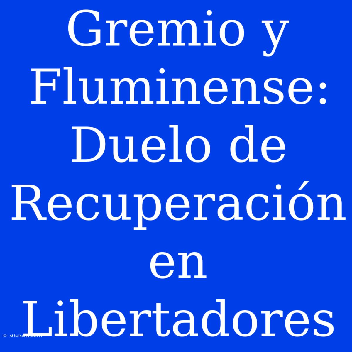 Gremio Y Fluminense: Duelo De Recuperación En Libertadores