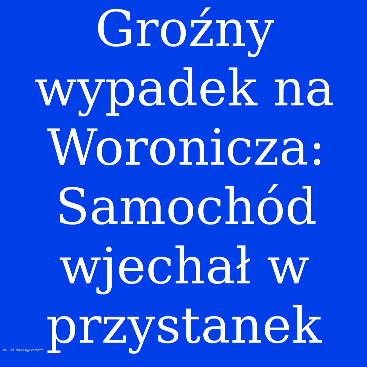 Groźny Wypadek Na Woronicza: Samochód Wjechał W Przystanek