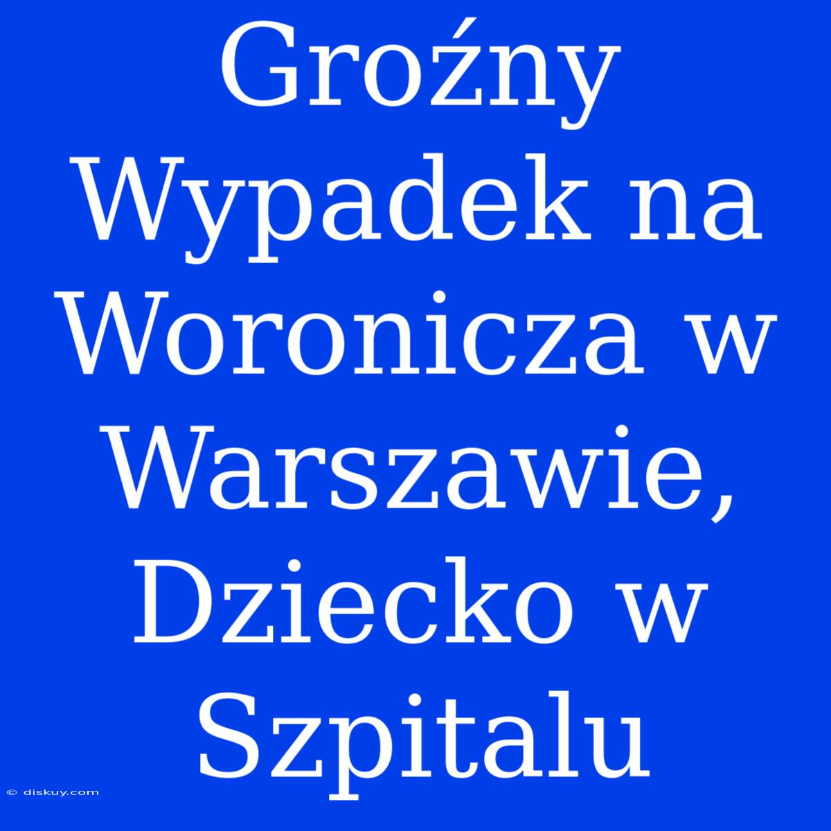 Groźny Wypadek Na Woronicza W Warszawie, Dziecko W Szpitalu