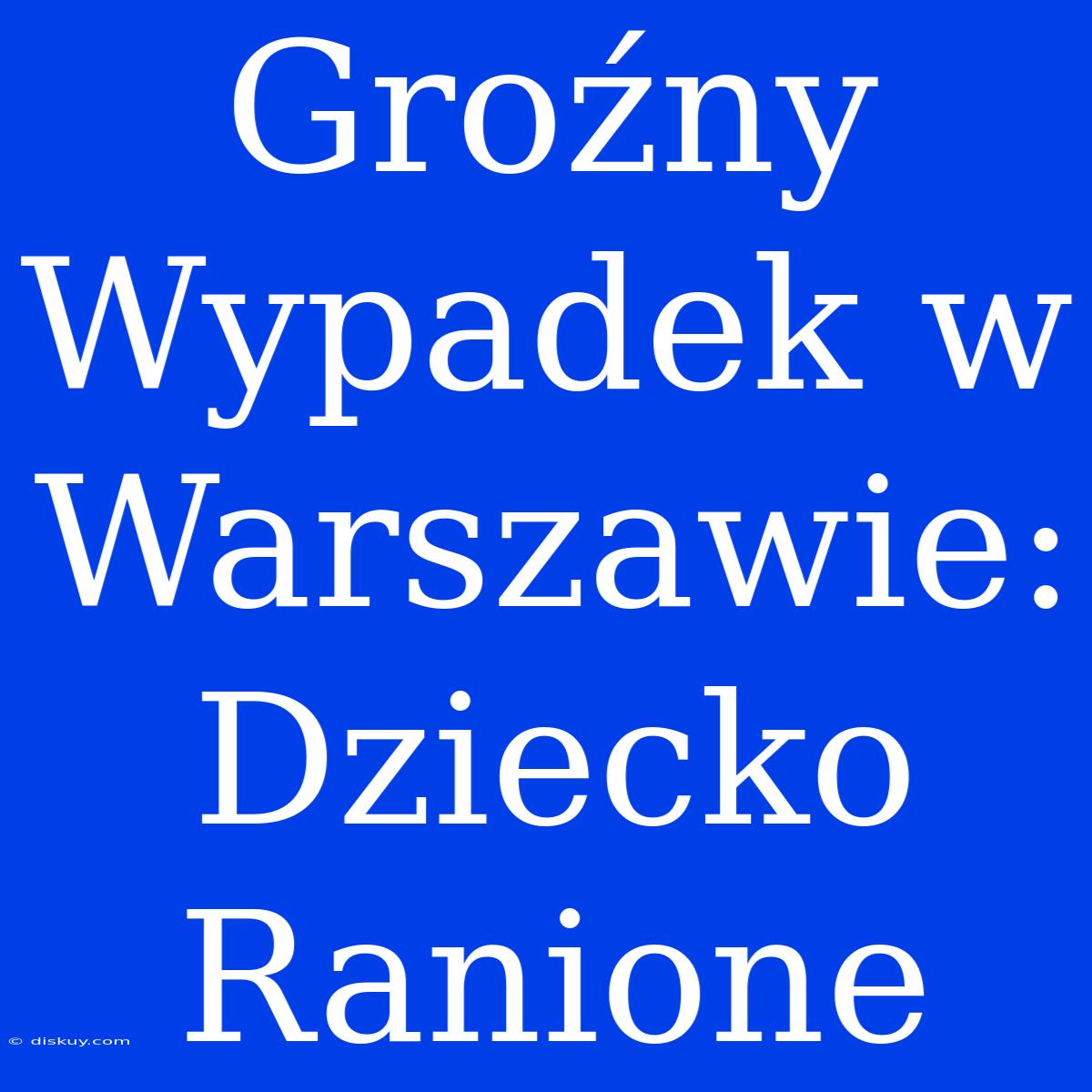 Groźny Wypadek W Warszawie: Dziecko Ranione