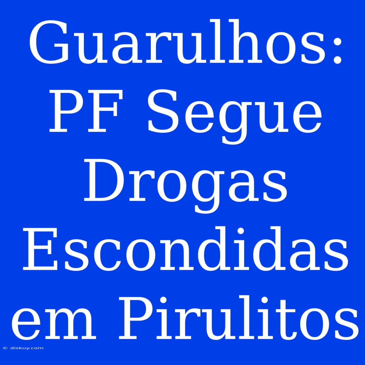 Guarulhos: PF Segue Drogas Escondidas Em Pirulitos