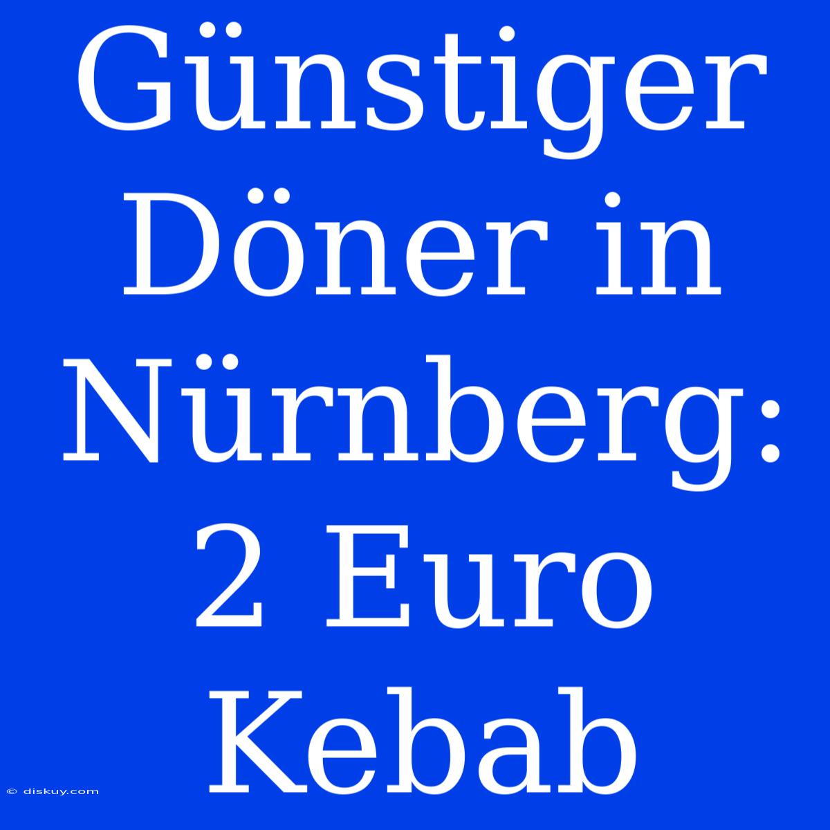 Günstiger Döner In Nürnberg: 2 Euro Kebab