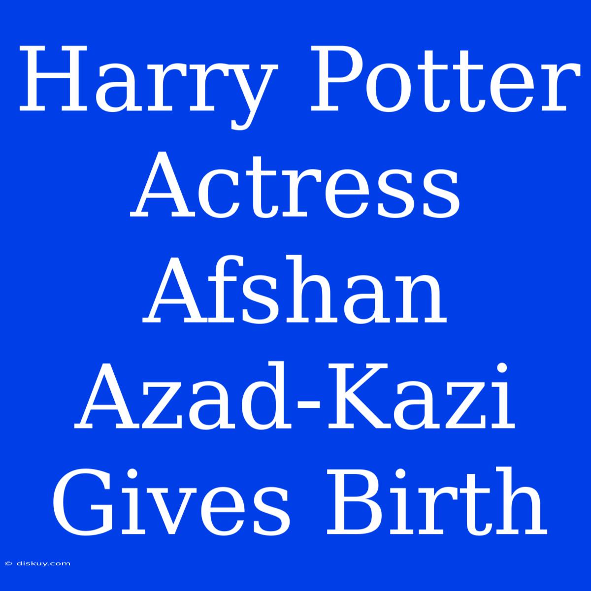 Harry Potter Actress Afshan Azad-Kazi Gives Birth