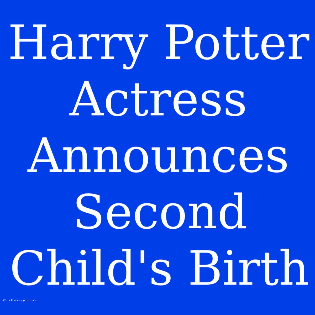 Harry Potter Actress Announces Second Child's Birth