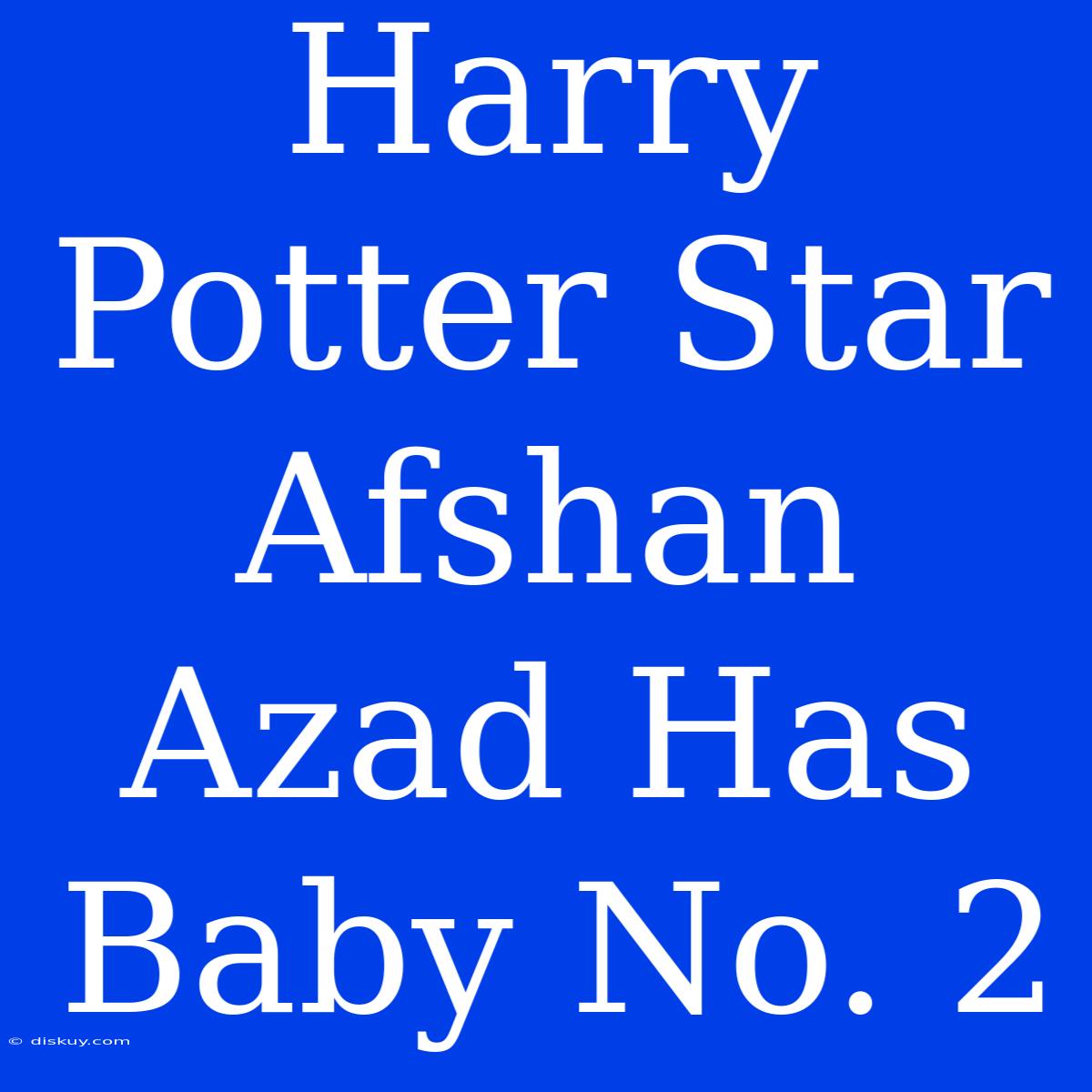 Harry Potter Star Afshan Azad Has Baby No. 2