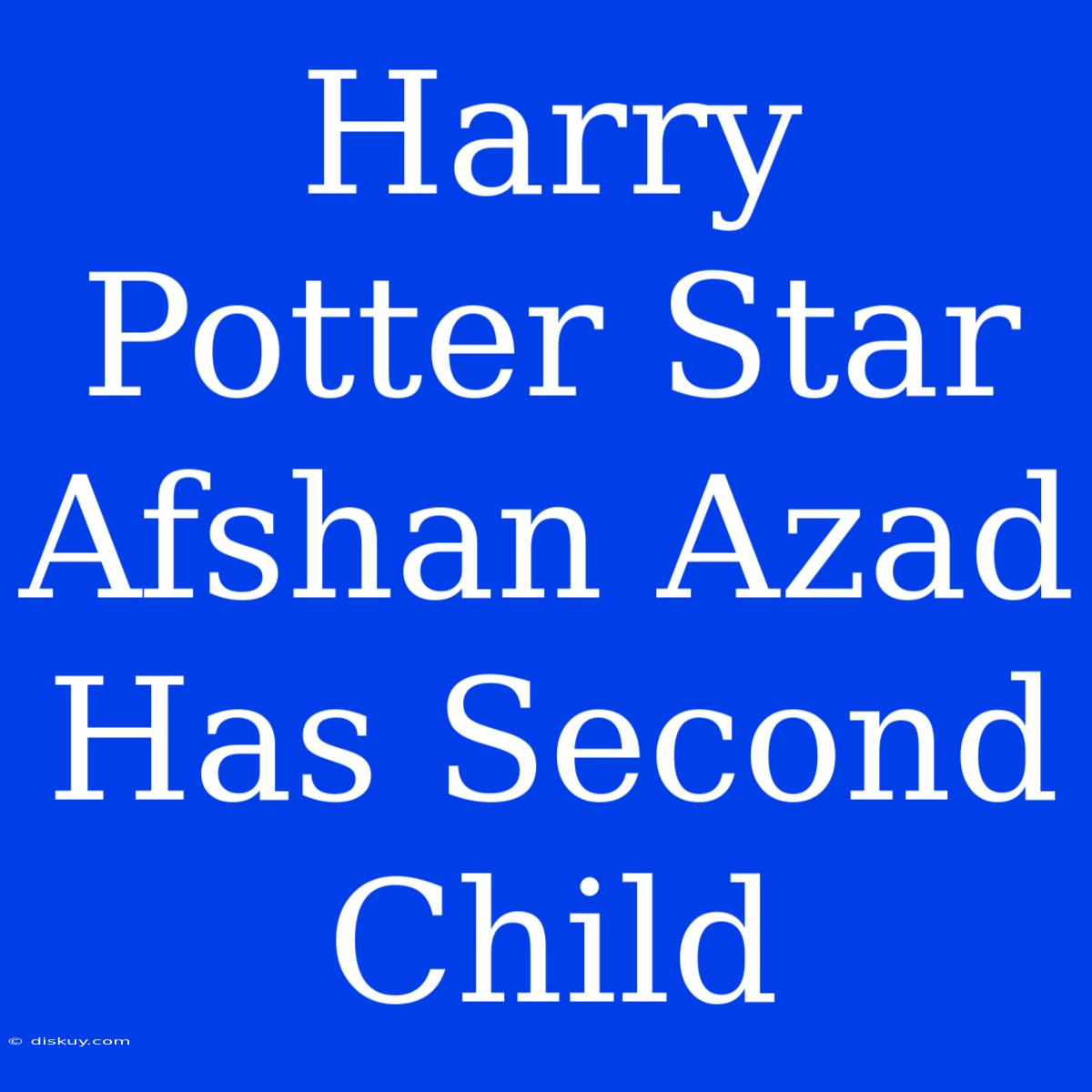 Harry Potter Star Afshan Azad Has Second Child