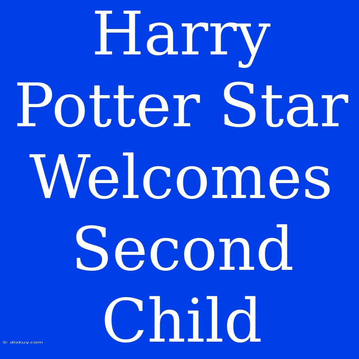 Harry Potter Star Welcomes Second Child