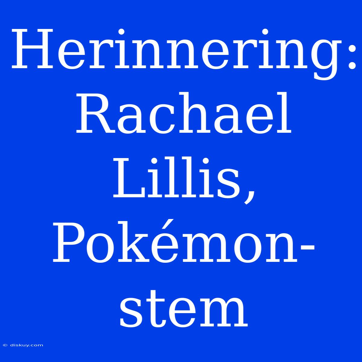 Herinnering: Rachael Lillis, Pokémon-stem