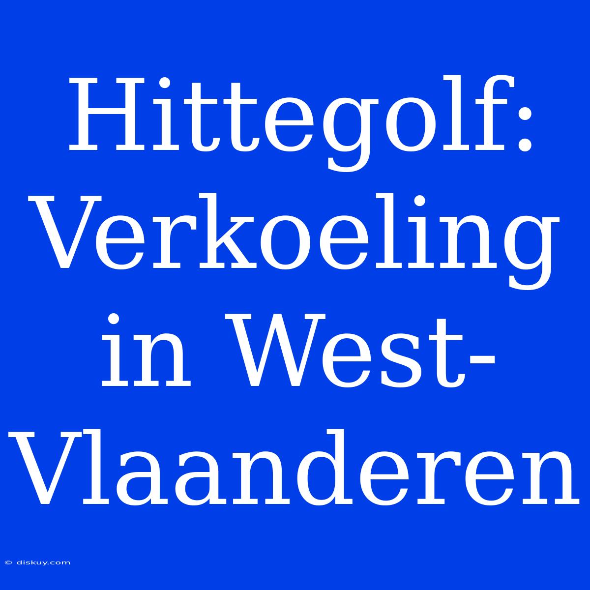 Hittegolf:  Verkoeling In West-Vlaanderen