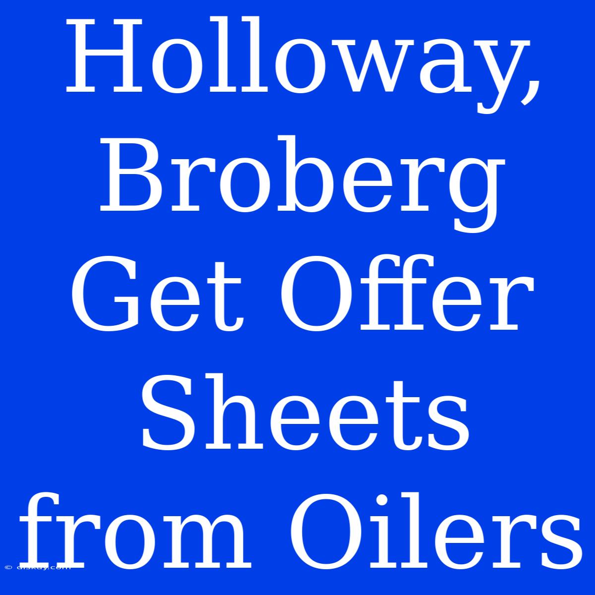 Holloway, Broberg Get Offer Sheets From Oilers