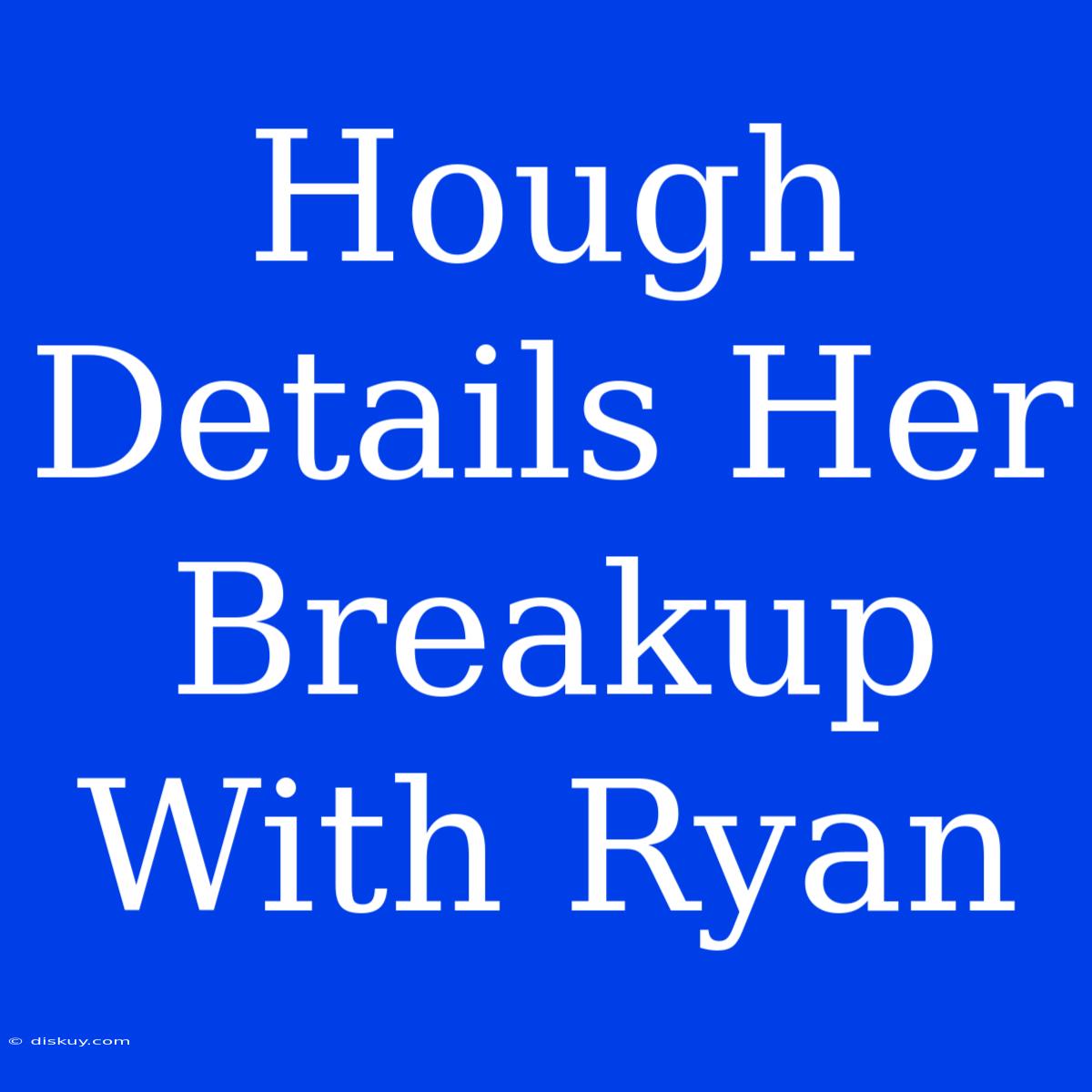 Hough Details Her Breakup With Ryan