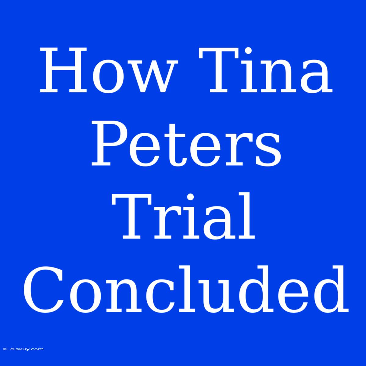 How Tina Peters Trial Concluded