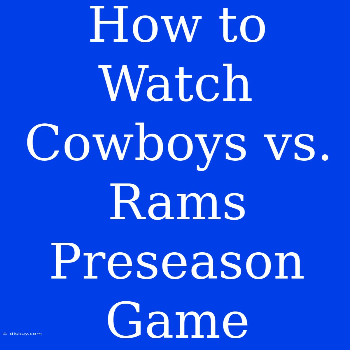 How To Watch Cowboys Vs. Rams Preseason Game