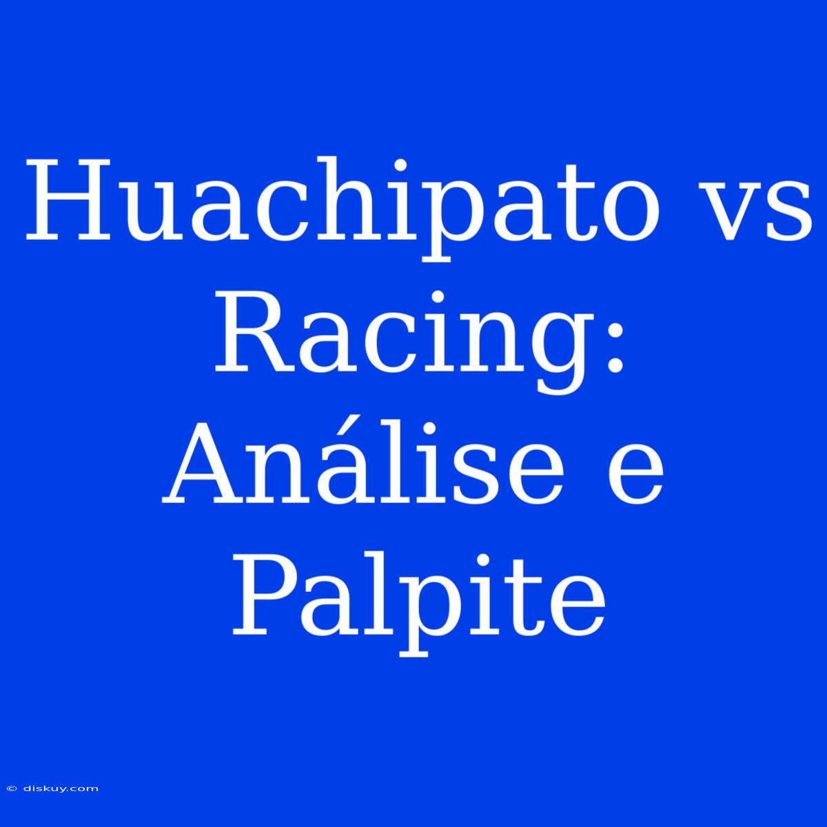 Huachipato Vs Racing: Análise E Palpite