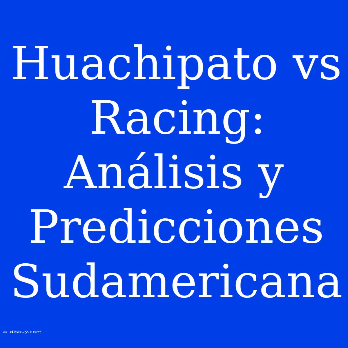 Huachipato Vs Racing: Análisis Y Predicciones Sudamericana