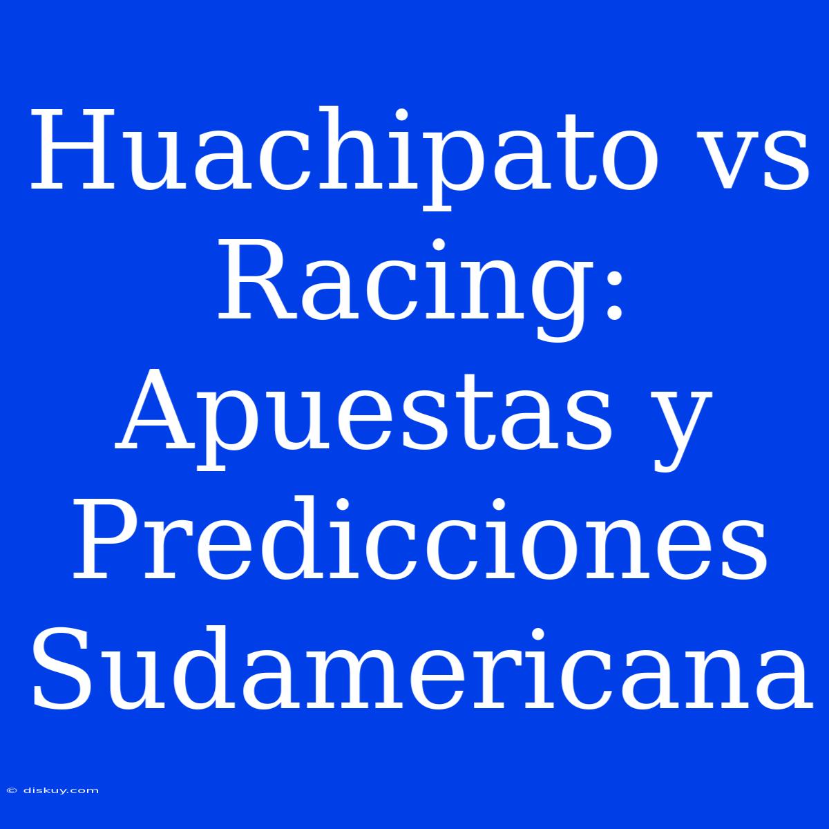 Huachipato Vs Racing: Apuestas Y Predicciones Sudamericana