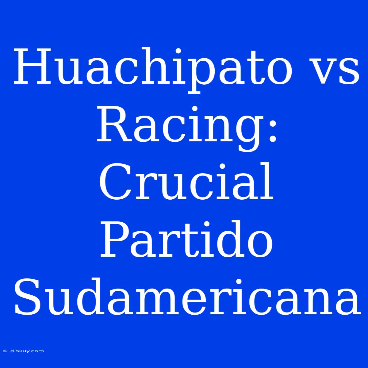 Huachipato Vs Racing: Crucial Partido Sudamericana