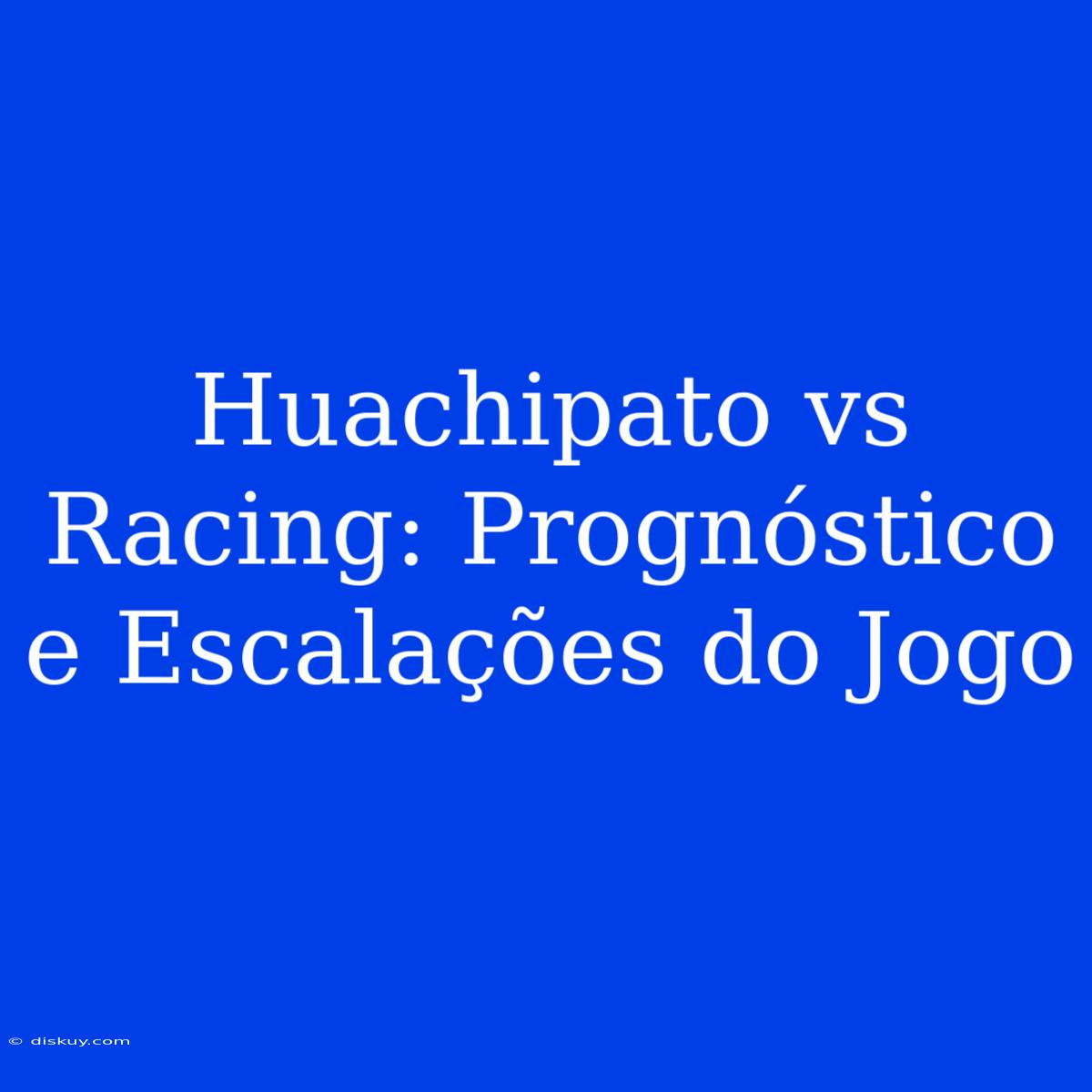 Huachipato Vs Racing: Prognóstico E Escalações Do Jogo