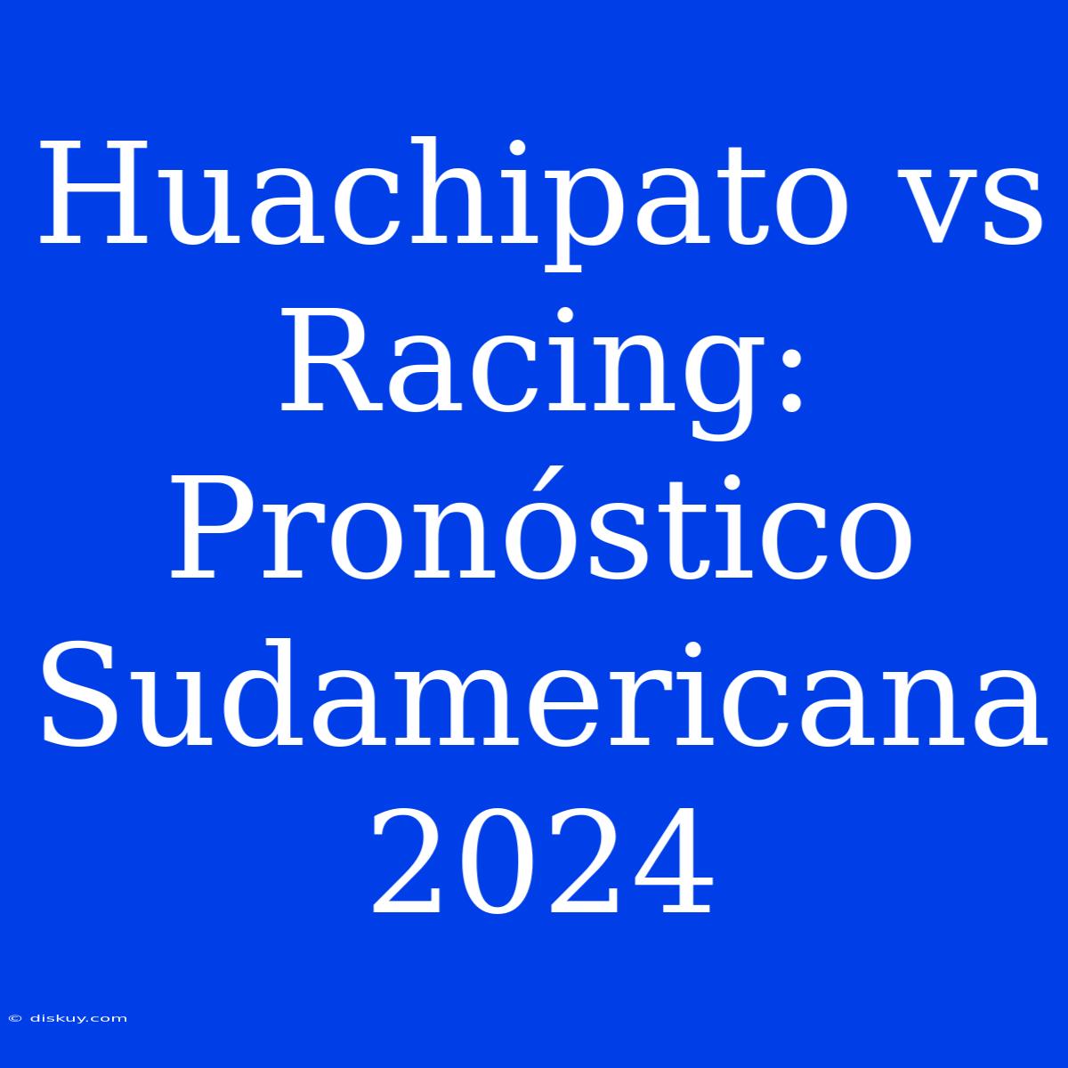 Huachipato Vs Racing: Pronóstico Sudamericana 2024