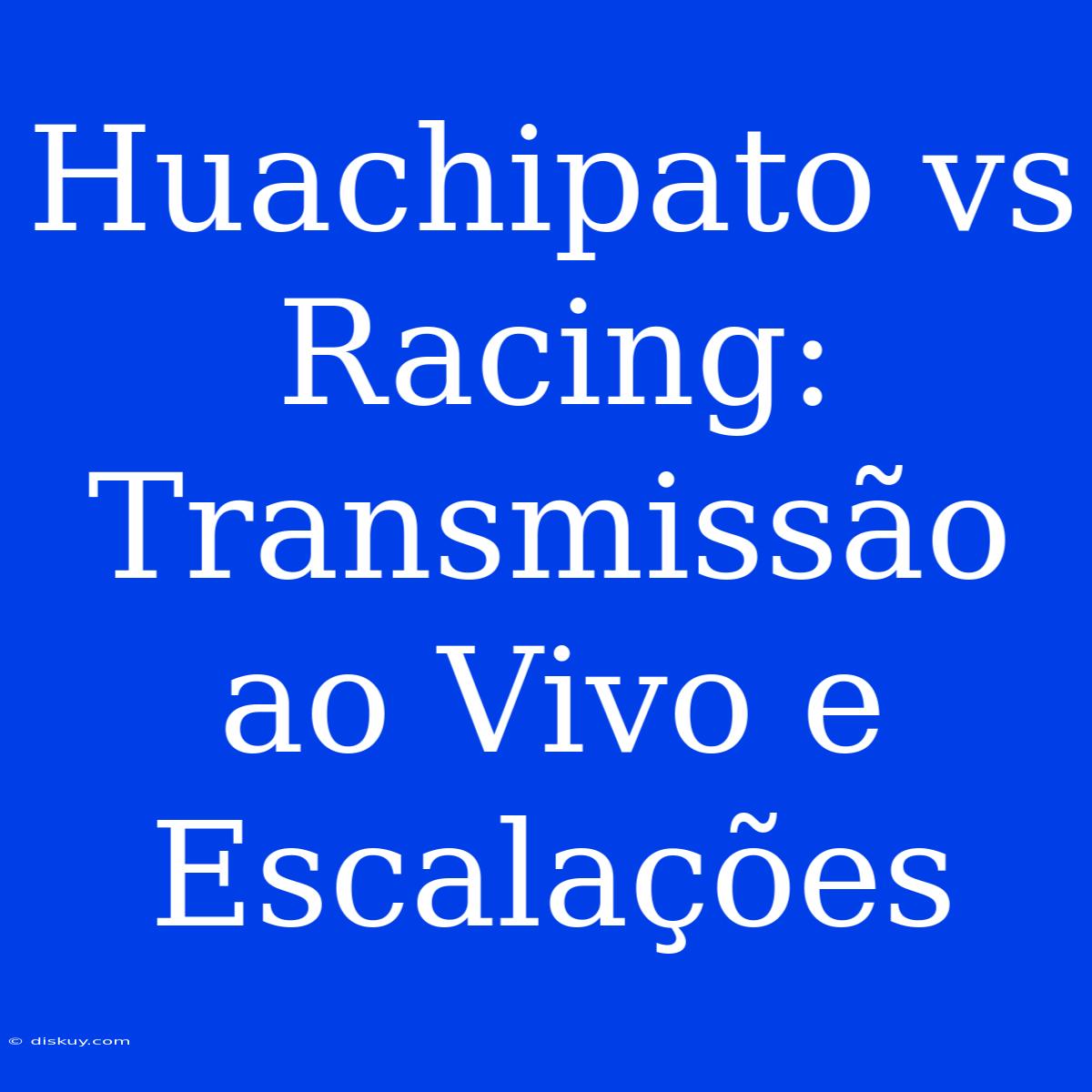 Huachipato Vs Racing: Transmissão Ao Vivo E Escalações