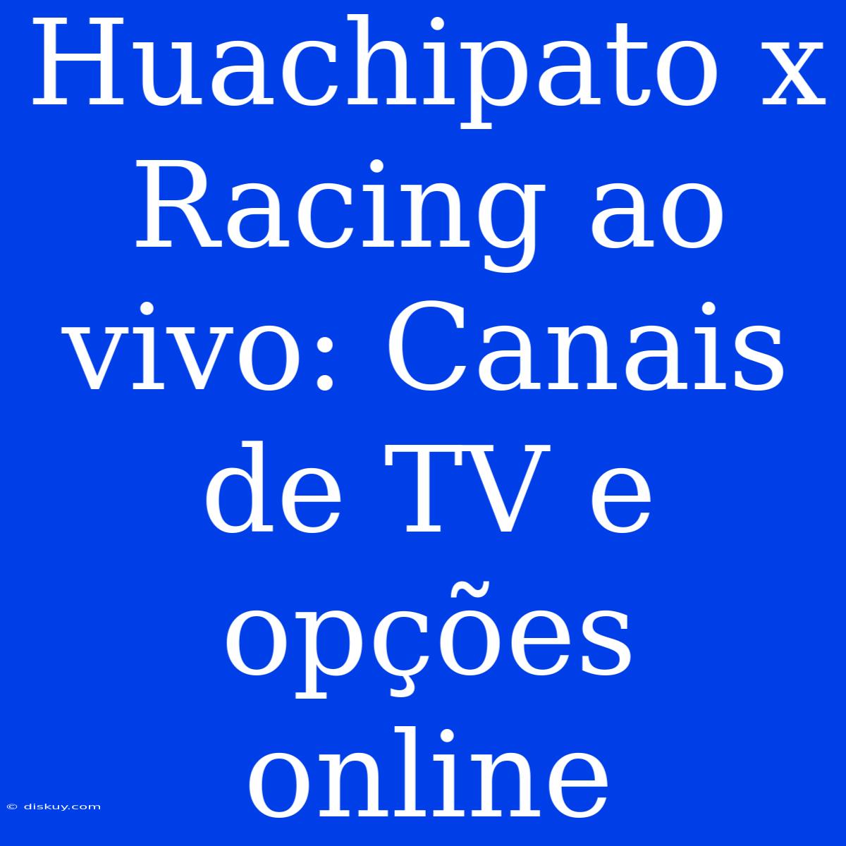 Huachipato X Racing Ao Vivo: Canais De TV E Opções Online