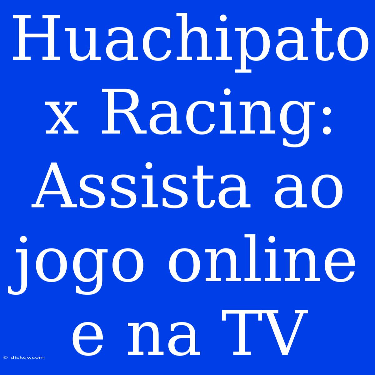 Huachipato X Racing: Assista Ao Jogo Online E Na TV