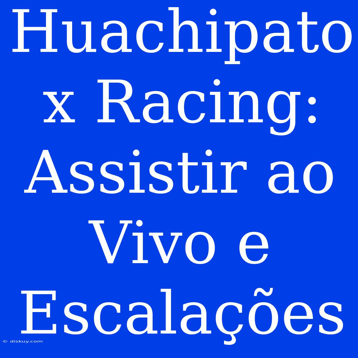 Huachipato X Racing: Assistir Ao Vivo E Escalações