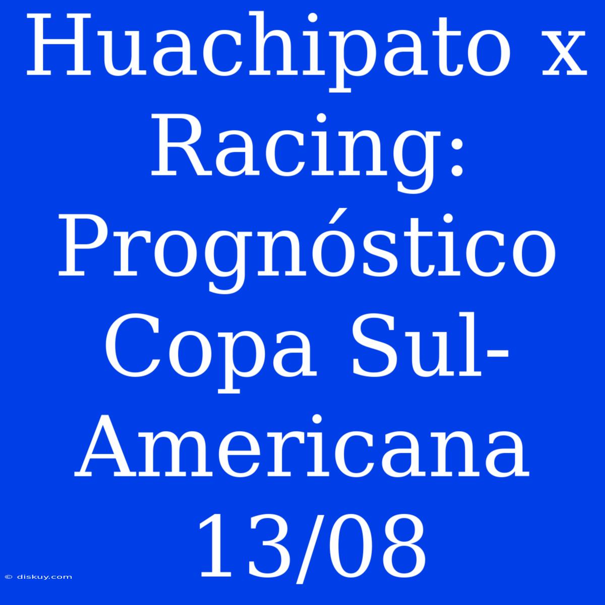 Huachipato X Racing: Prognóstico Copa Sul-Americana 13/08