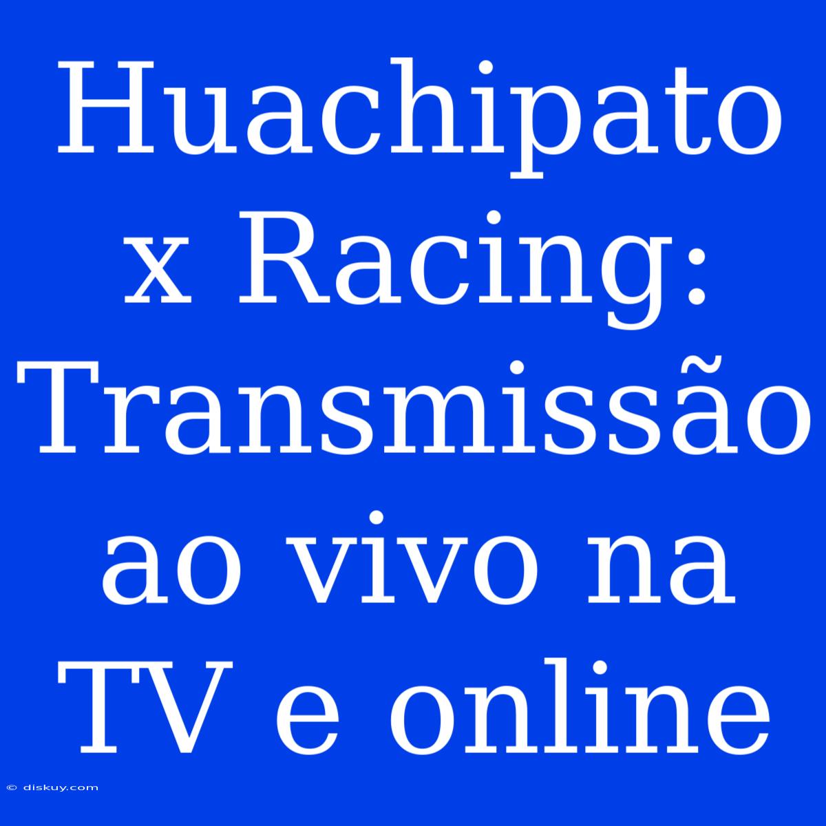 Huachipato X Racing: Transmissão Ao Vivo Na TV E Online