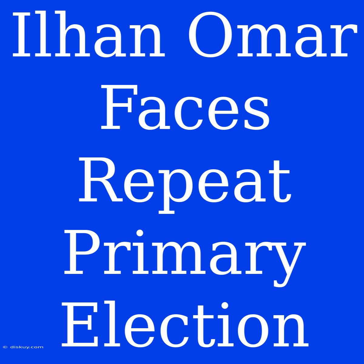 Ilhan Omar Faces Repeat Primary Election