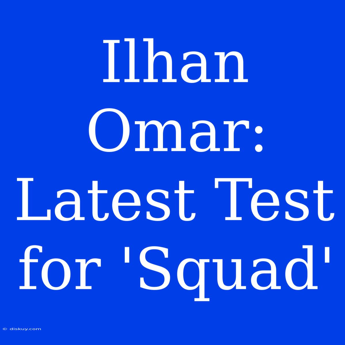 Ilhan Omar: Latest Test For 'Squad'