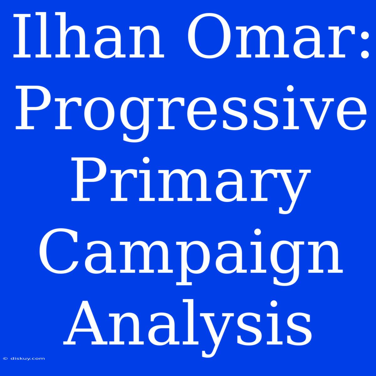 Ilhan Omar: Progressive Primary Campaign Analysis