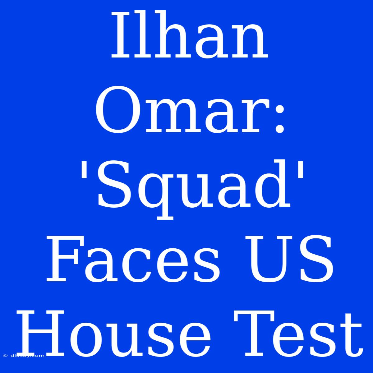 Ilhan Omar: 'Squad' Faces US House Test