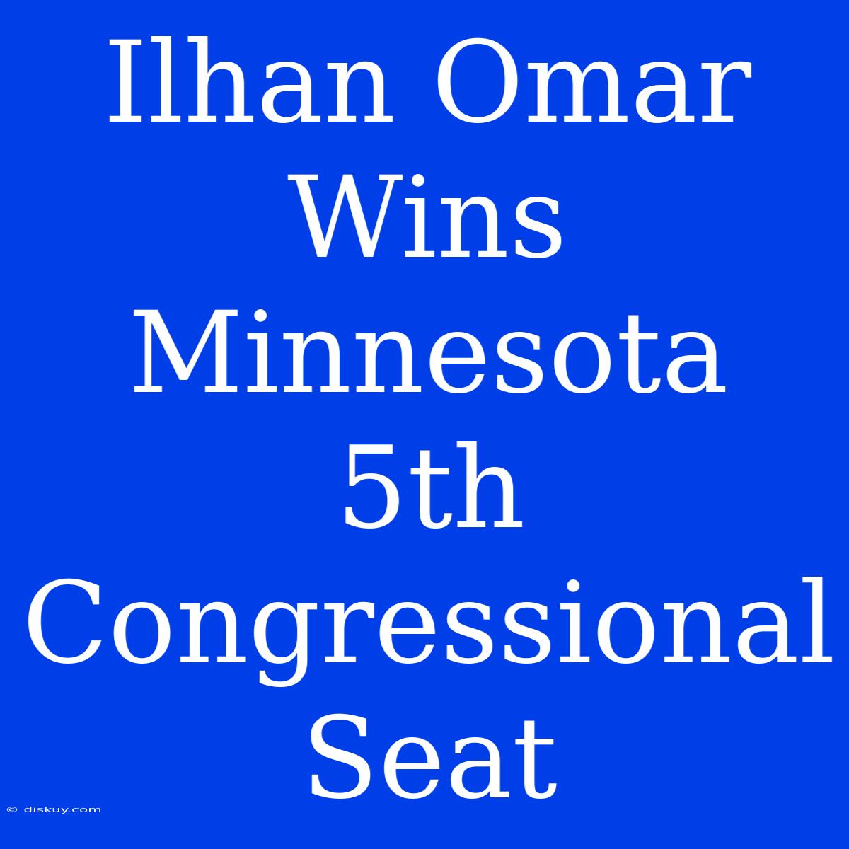 Ilhan Omar Wins Minnesota 5th Congressional Seat