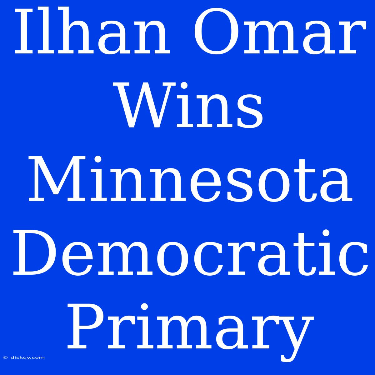 Ilhan Omar Wins Minnesota Democratic Primary