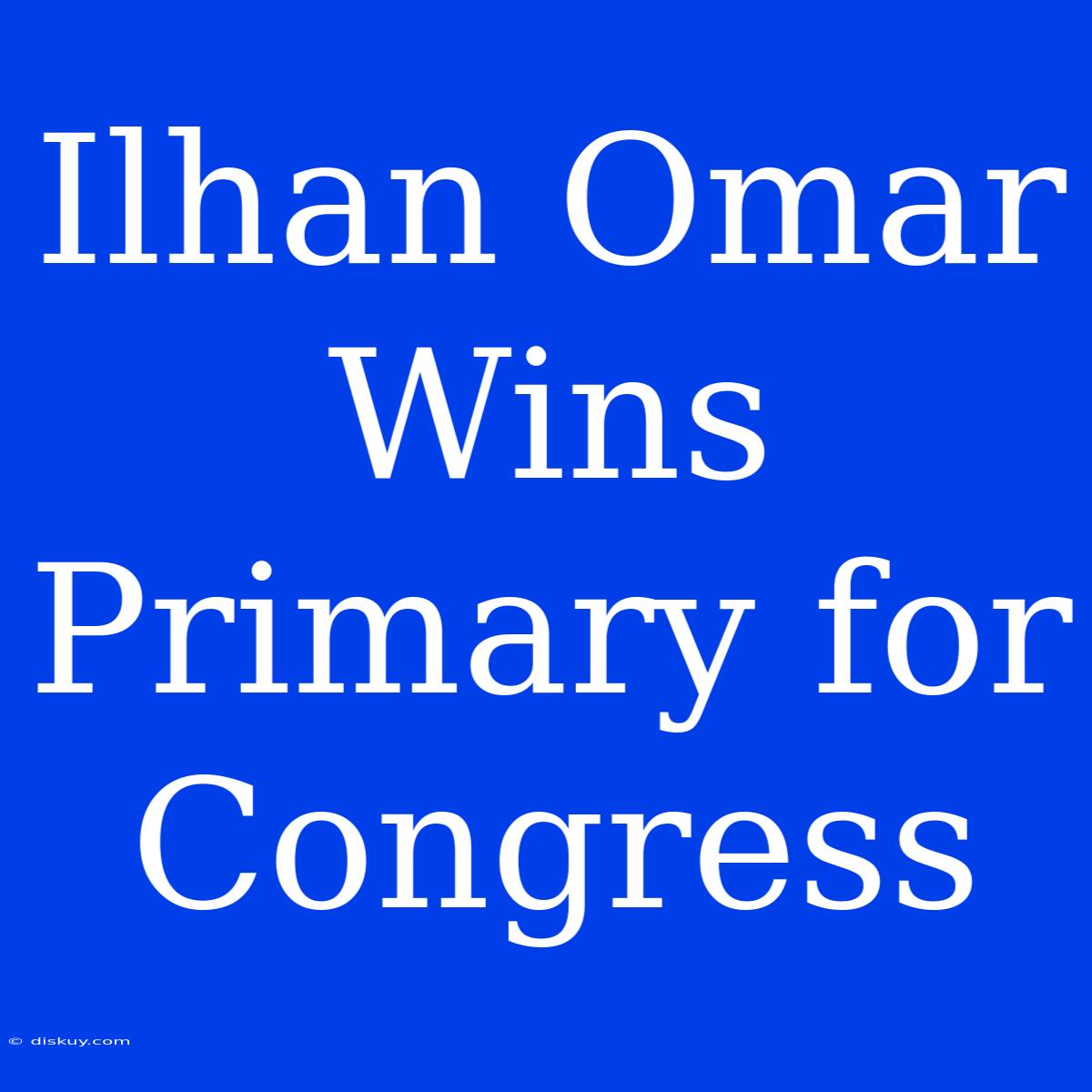 Ilhan Omar Wins Primary For Congress